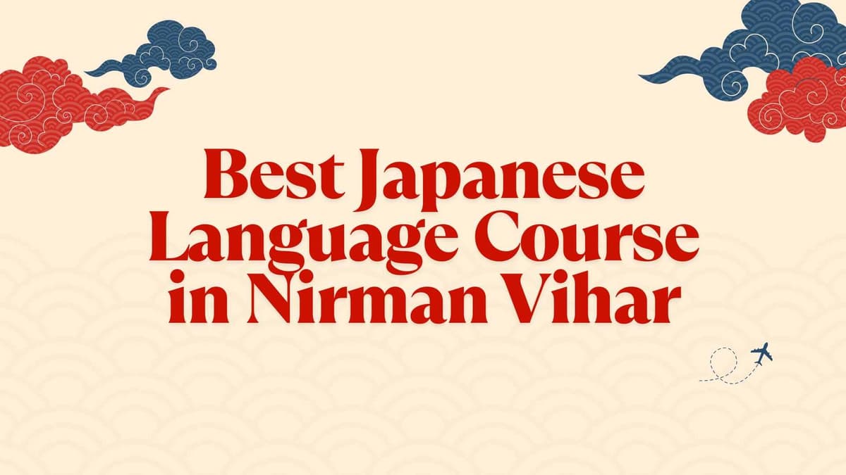 Best Japanese Language Course in Nirman Vihar – Learn from Delhi’s Top Japanese Institute