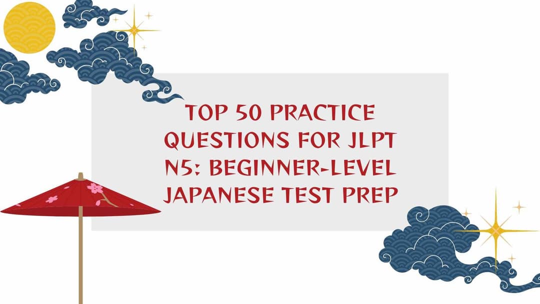 Top 50 Practice Questions for JLPT N5: Beginner-Level Japanese Test Prep