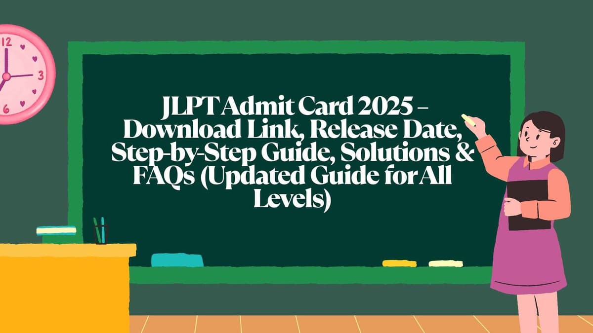 How to Download JLPT Admit Card 2025 – Release Dates & FAQs