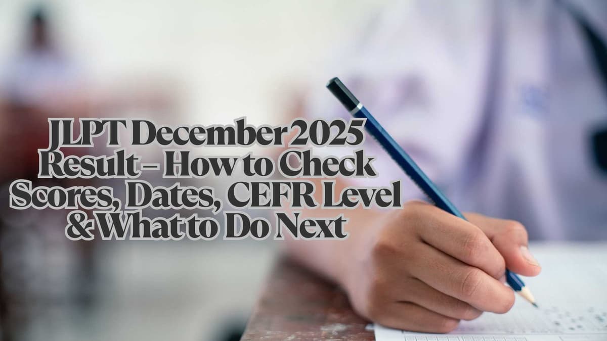 JLPT December 2025 Result – How to Check Scores, Dates, CEFR Level & What to Do Next
