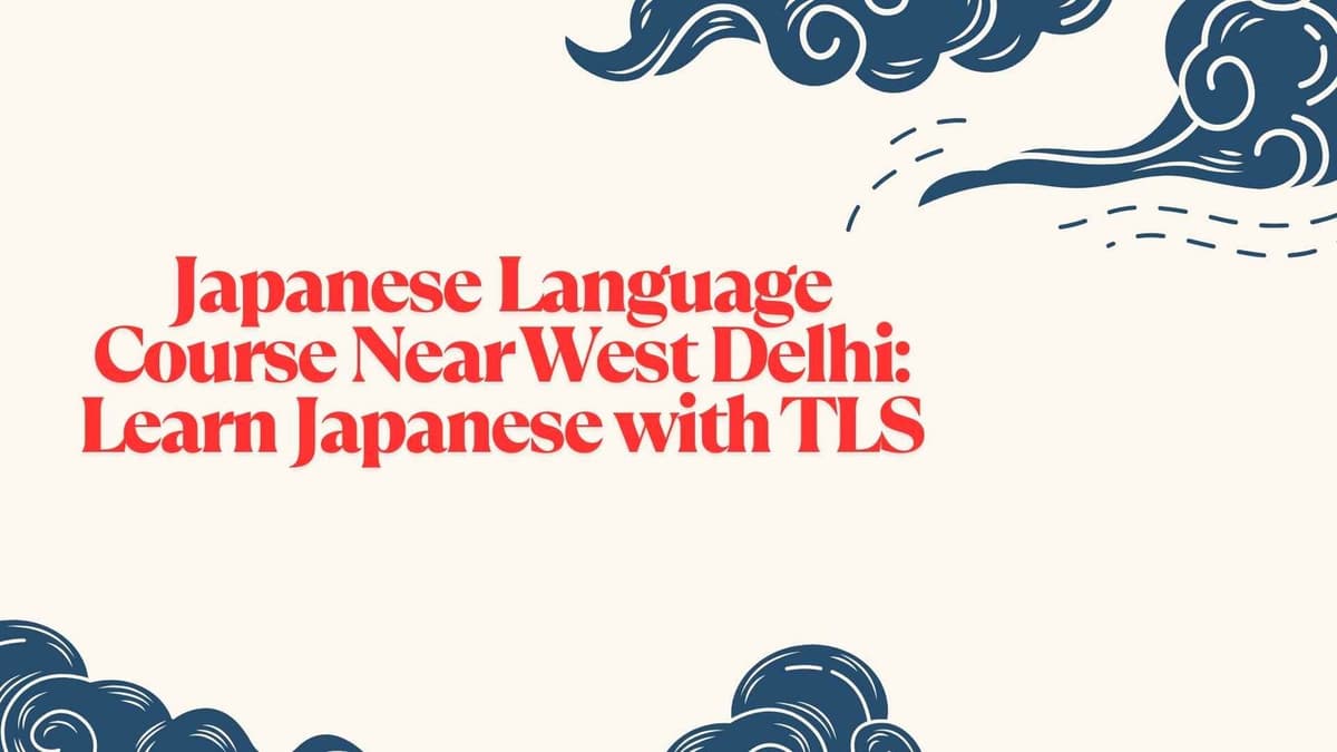 Japanese Language Course Near West Delhi: Learn Japanese with TLS