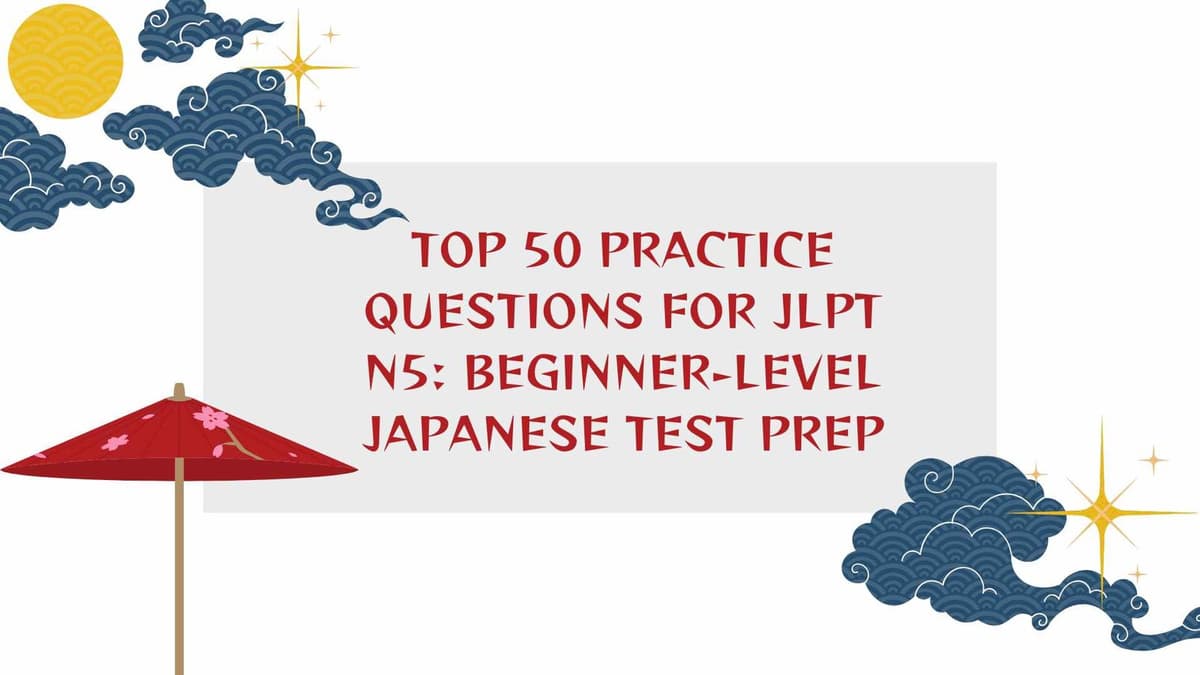 Top 50 Practice Questions for JLPT N5: Beginner-Level Japanese Test Prep